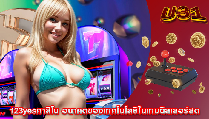 123yesคาสิโน อนาคตของเทคโนโลยีในเกมดีลเลอร์สด