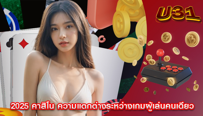 2025 คาสิโน ความแตกต่างระหว่างเกมผู้เล่นคนเดียว