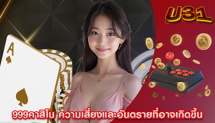 999คาสิโน ความเสี่ยงและอันตรายที่อาจเกิดขึ้น