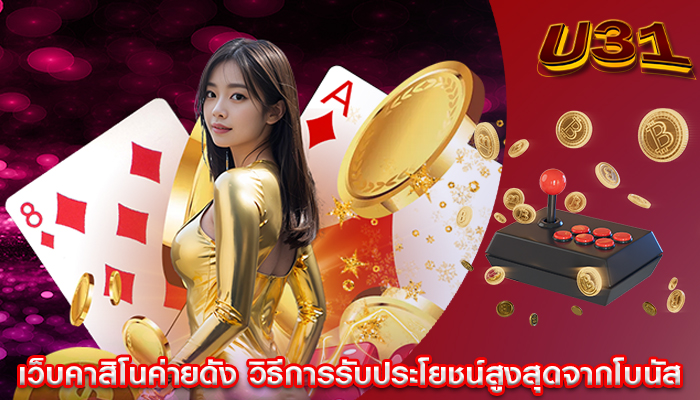 เว็บคาสิโนค่ายดัง วิธีการรับประโยชน์สูงสุดจากโบนัส