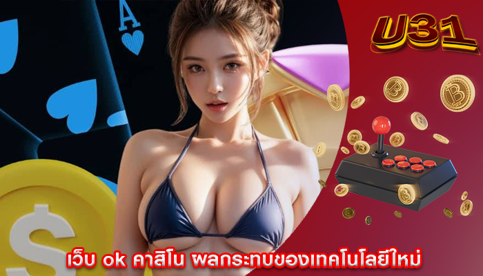 เว็บ ok คาสิโน ผลกระทบของเทคโนโลยีใหม่