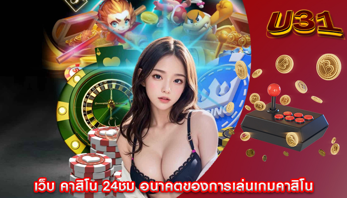 เว็บ คาสิโน 24ชม อนาคตของการเล่นเกมคาสิโน
