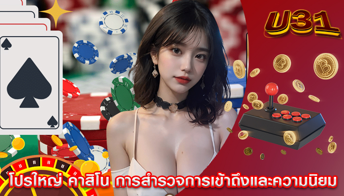 โปรใหญ่ คาสิโน การสำรวจการเข้าถึงและความนิยม