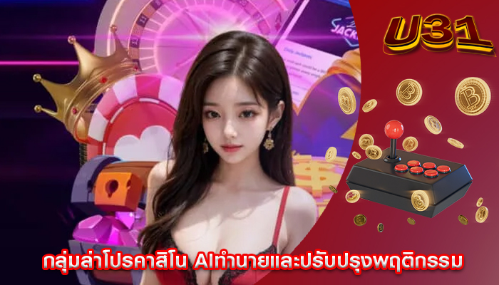 กลุ่มล่าโปรคาสิโน AIทำนายและปรับปรุงพฤติกรรม