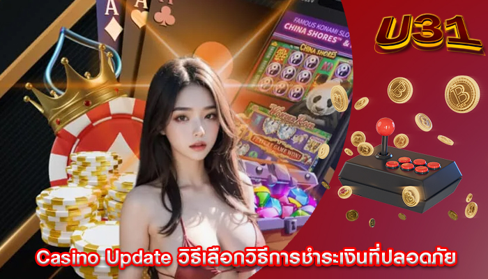Casino Update วิธีเลือกวิธีการชำระเงินที่ปลอดภัย