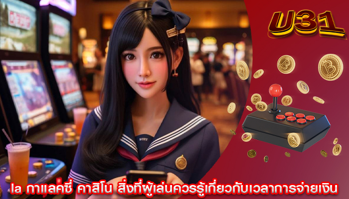 la กาแลคซี่ คาสิโน สิ่งที่ผู้เล่นควรรู้เกี่ยวกับเวลาการจ่ายเงิน