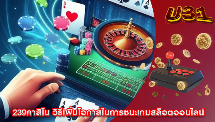 239คาสิโน วิธีเพิ่มโอกาสในการชนะเกมสล็อตออนไลน์
