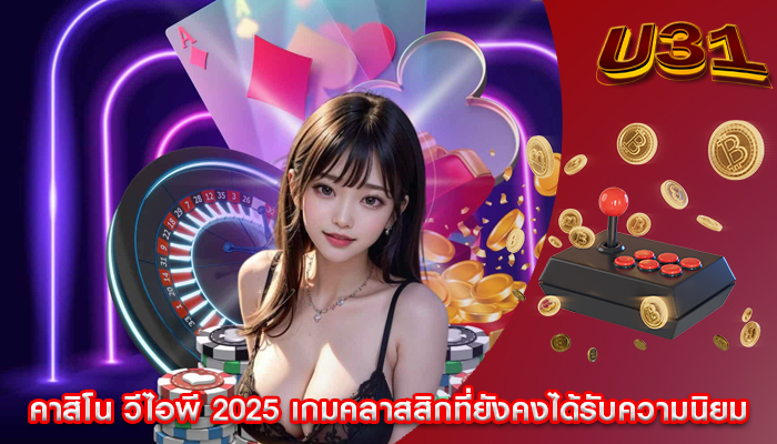 คาสิโน วีไอพี 2025 เกมคลาสสิกที่ยังคงได้รับความนิยม