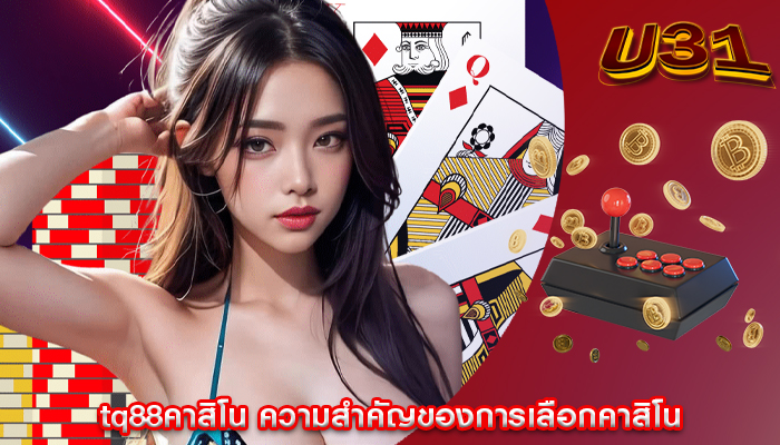 tq88คาสิโน ความสำคัญของการเลือกคาสิโน