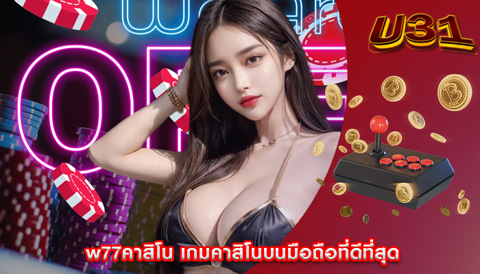 w77คาสิโน เกมคาสิโนบนมือถือที่ดีที่สุด